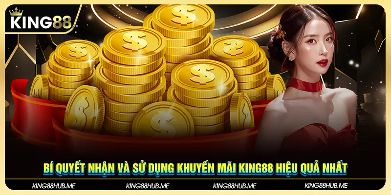 Bí quyết nhận và sử dụng khuyến mãi King88 hiệu quả nhất