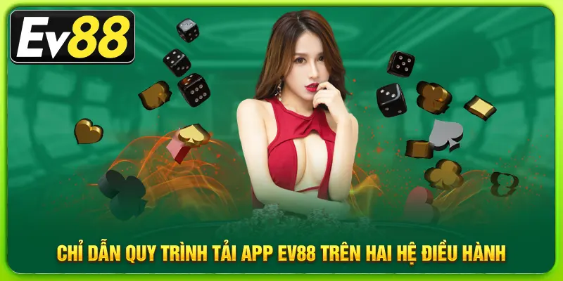 Chỉ dẫn quy trình tải app ev88 trên hai hệ điều hành