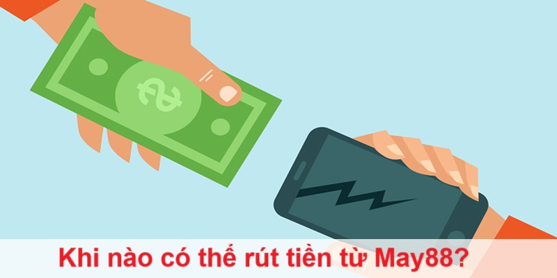 Điều kiện có thể rút tiền May88?