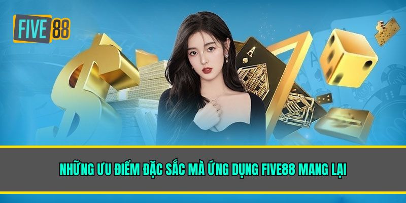 Những ưu điểm đặc sắc mà ứng dụng Five88 mang lại