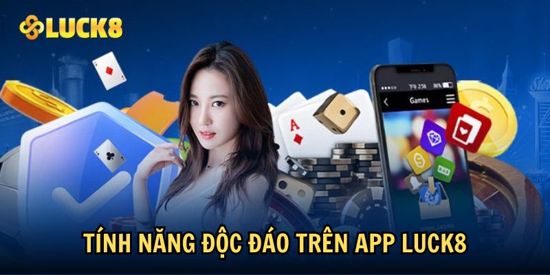 Tính năng độc đáo trên app Luck8