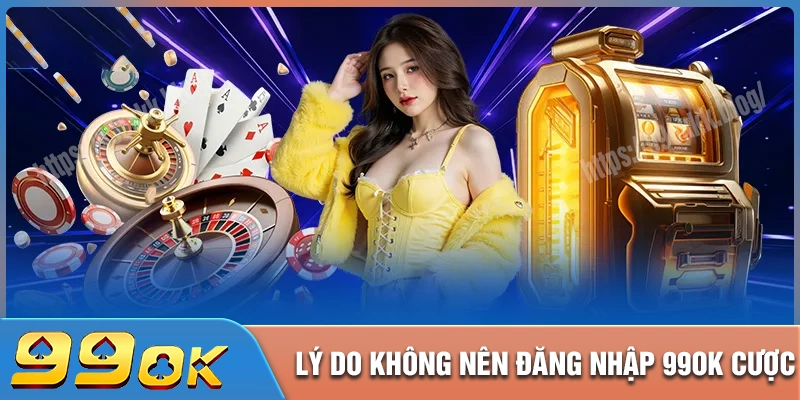 Lý do bạn đừng bỏ qua việc 99ok đăng nhập