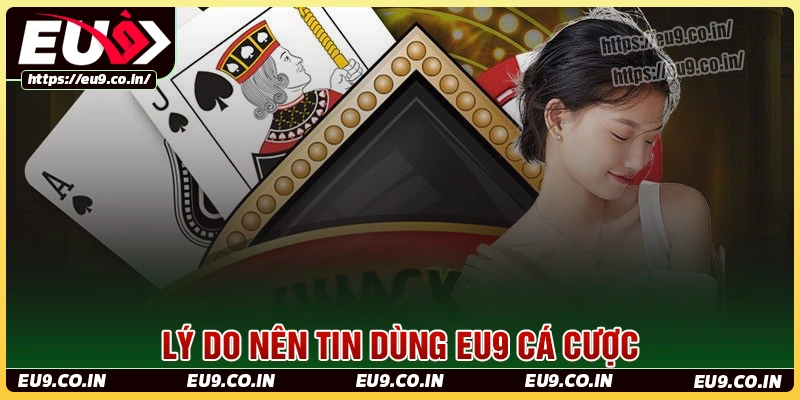 Lý giải eu9 được anh em tin tưởng chọn lựa