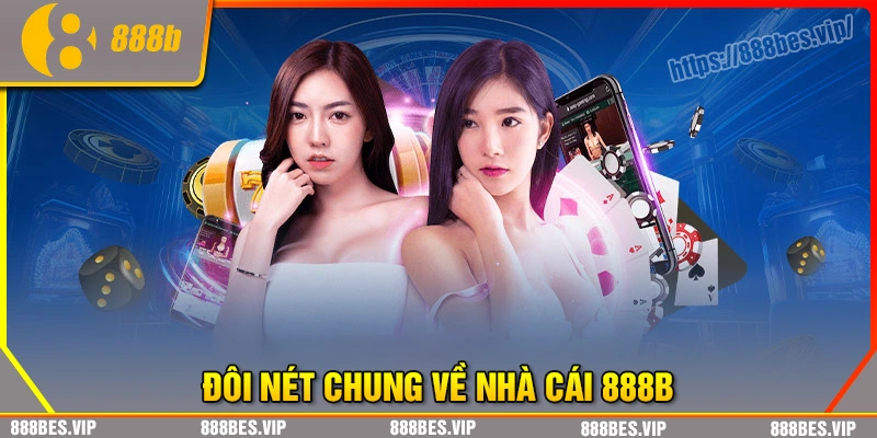 Tổng quan về nhà cái 888b hàng đầu châu á