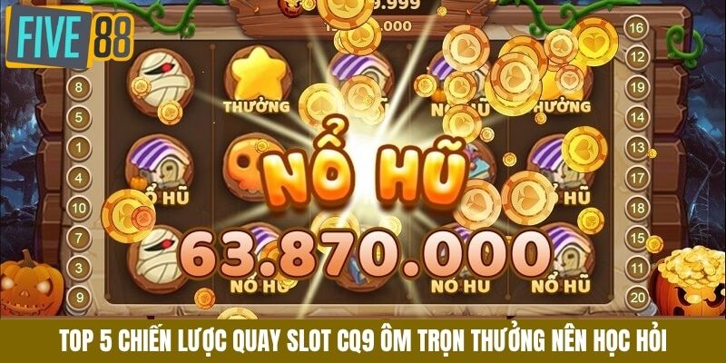 Top 5 chiến lược quay slot CQ9 ôm trọn thưởng nên học hỏi
