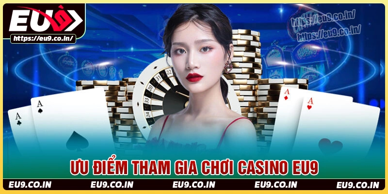 Ưu điểm nổi bật của sảnh cá cược casino eu9