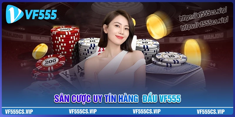 VF555 - Sân chơi cá cược uy tín, giải thưởng hấp dẫn