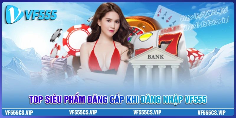 Những siêu phẩm không thể bỏ qua tại vf555 đăng nhập