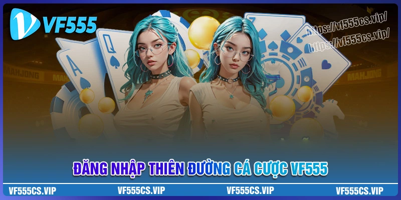 VF555 đăng nhập - Thiên đường cá cược hot nhất 2025