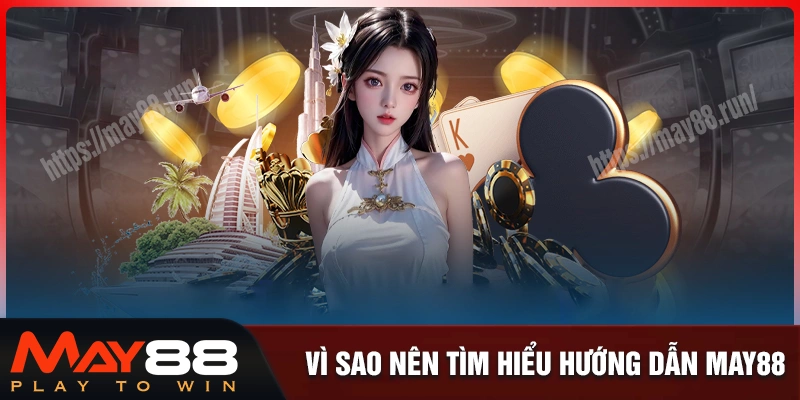 Vì sao cần tìm hiểu hướng dẫn may88 trước khi cược