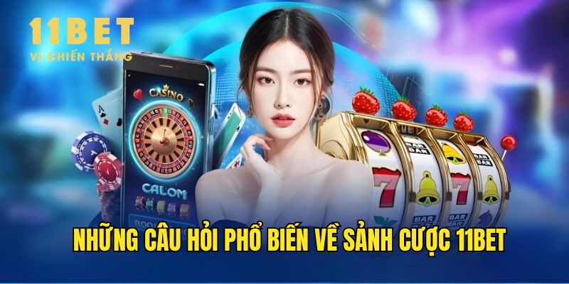Những câu hỏi phổ biến về sảnh cược 