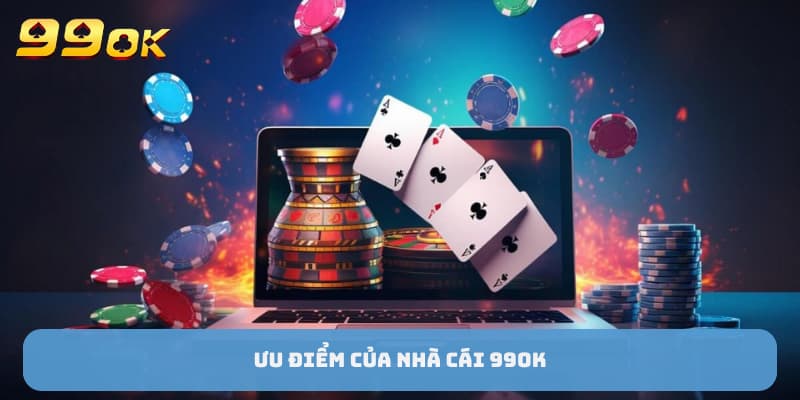 Ưu điểm của 99OK nhà cái