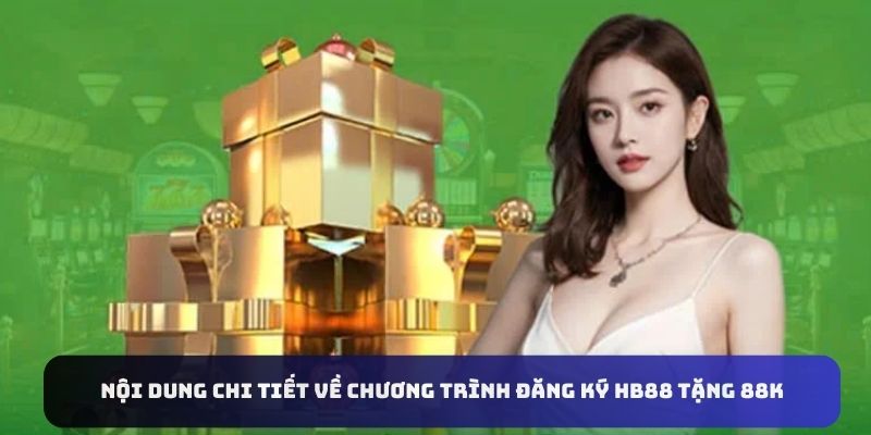 Nội dung chi tiết của sự kiện đăng ký HB88 tặng 88K vào tài khoản