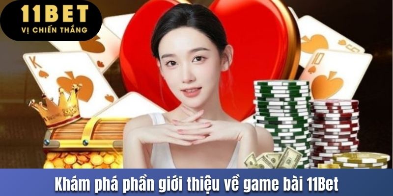Khám phá phần giới thiệu về game bài 11Bet