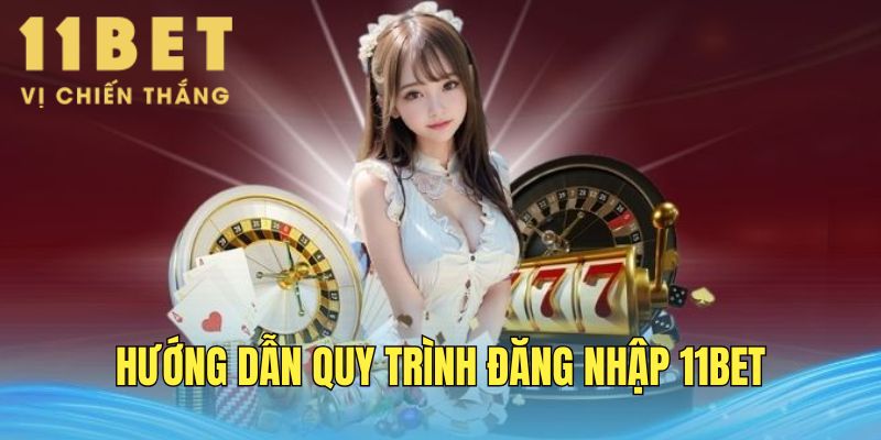 Hướng dẫn cách truy cập tài khoản 11Bet chi tiết
