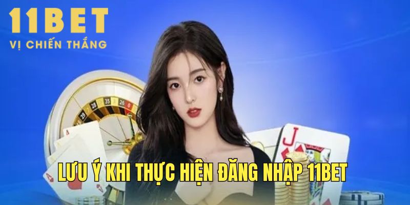 Lưu ý mà hội viên cần nắm khi đăng nhập 11Bet